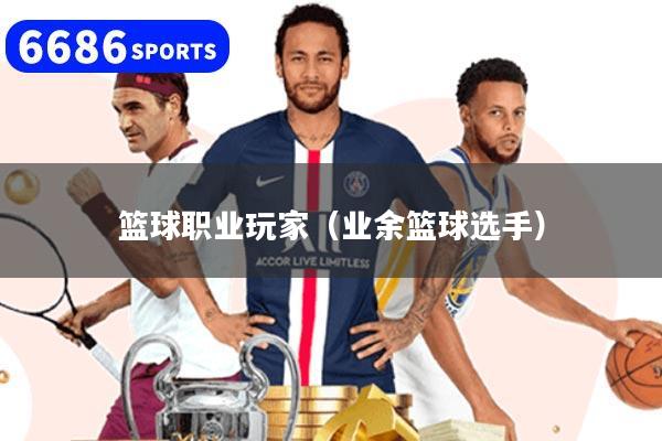 篮球职业玩家（业余篮球选手）