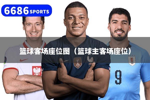 篮球客场座位图（篮球主客场座位）