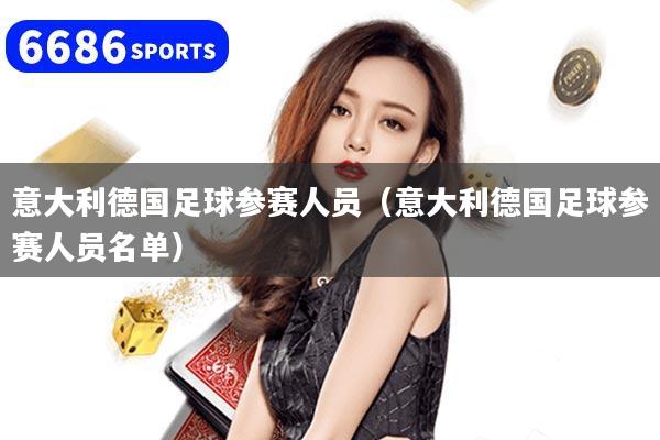意大利德国足球参赛人员（意大利德国足球参赛人员名单）