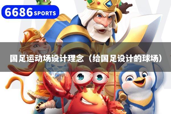 国足运动场设计理念（给国足设计的球场）