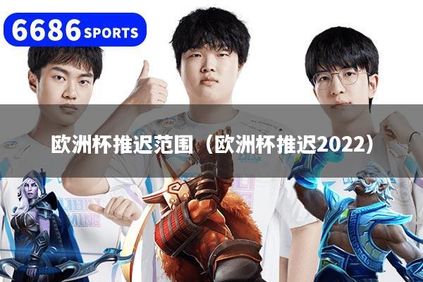 欧洲杯推迟范围（欧洲杯推迟2022）