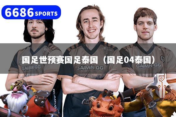 国足世预赛国足泰国（国足04泰国）