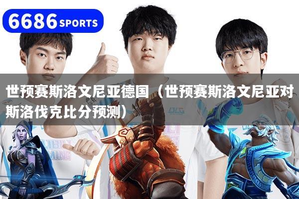 世预赛斯洛文尼亚德国(世预赛斯洛文尼亚对斯洛伐克比分预测)