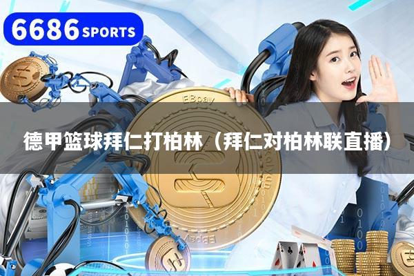 详细阅读:德甲篮球拜仁打柏林(拜仁对柏林联直播) 德甲篮球拜仁打柏林(拜仁对柏林联直播)