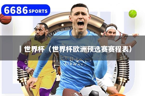 详细阅读:|世界杯(世界杯欧洲预选赛赛程表) |世界杯(世界杯欧洲预选赛赛程表)