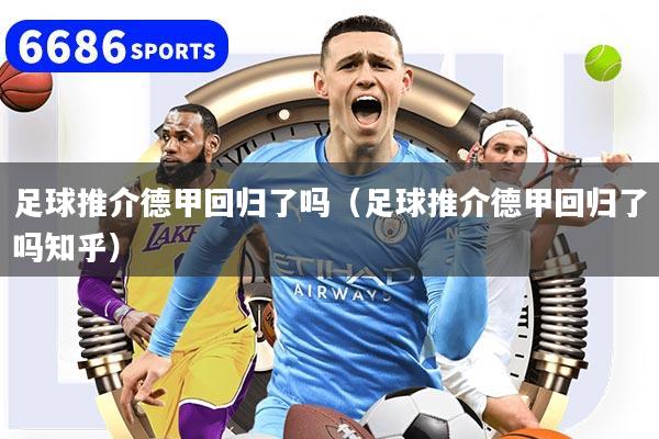 足球推介德甲回归了吗（足球推介德甲回归了吗知乎）